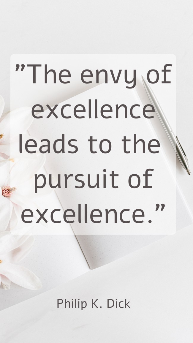 The envy of excellence leads to the pursuit of excellence. - Philip K. Dick