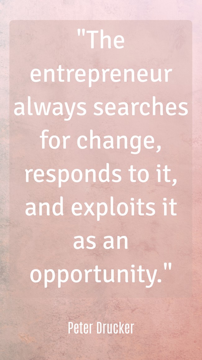 The entrepreneur always searches for change, responds to it, and exploits it as an opportunity. - Peter Drucker