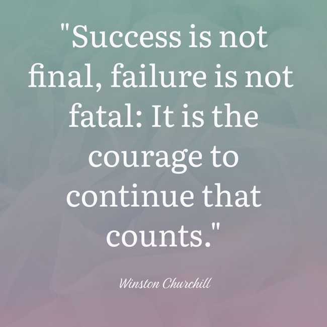 Success is not final, failure is not fatal: It is the courage to continue that counts. - Winston Churchill