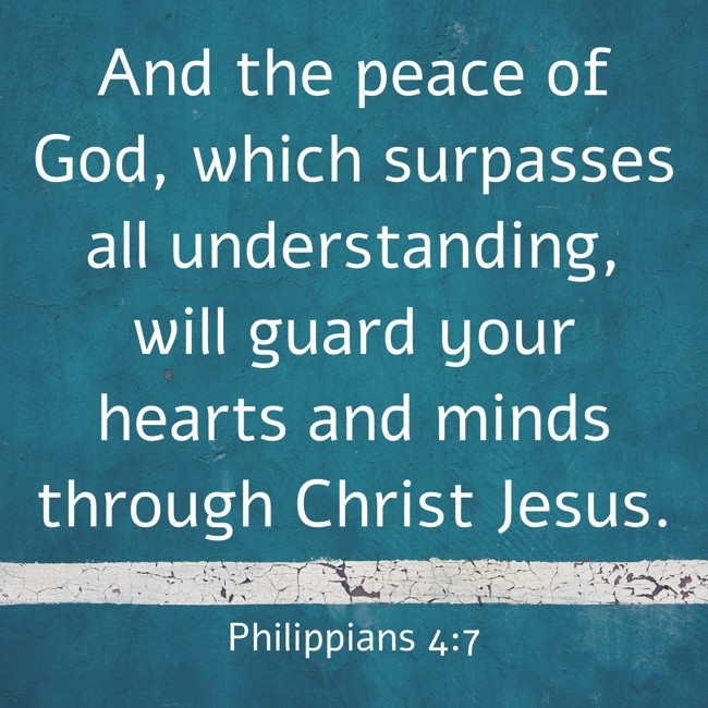 And the peace of God, which surpasses all understanding, will guard your hearts and minds through Christ Jesus. - Philippians 4:7