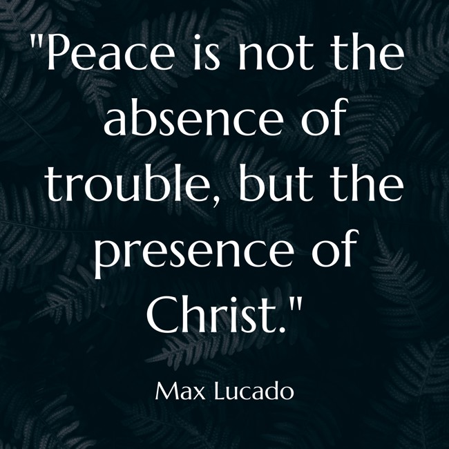 Peace is not the absence of trouble, but the presence of Christ. - Max Lucado
