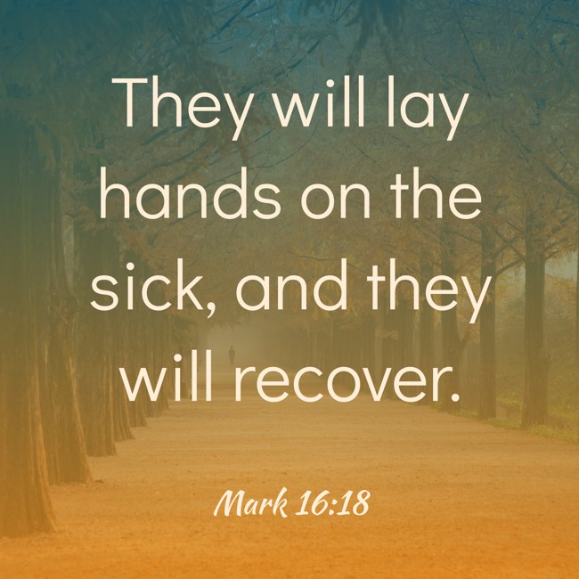 They will lay hands on the sick, and they will recover. - Mark 16:18