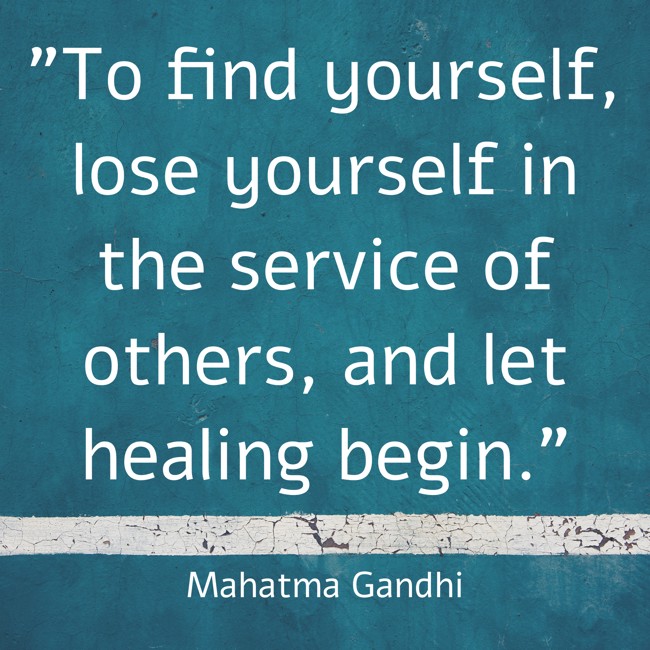 To find yourself, lose yourself in the service of others, and let healing begin. - Mahatma Gandhi