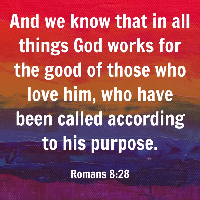 And we know that in all things God works for the good of those who love him, who have been called according to his purpose. - Romans 8:28