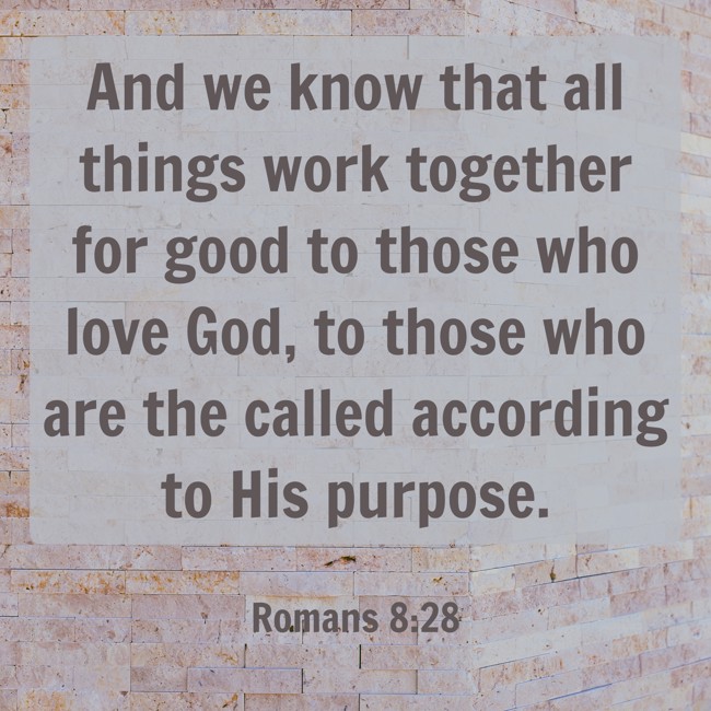 And we know that all things work together for good to those who love God, to those who are the called according to His purpose. - Romans 8:28