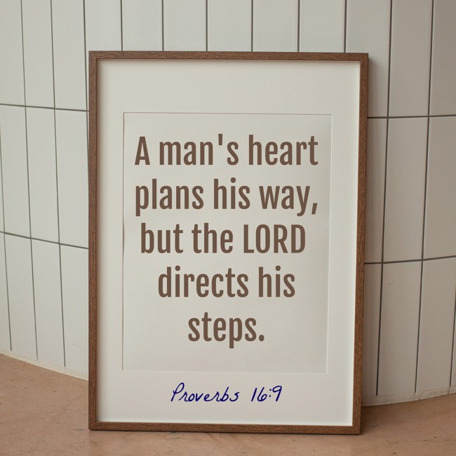 A man's heart plans his way, but the LORD directs his steps. - Proverbs 16:9