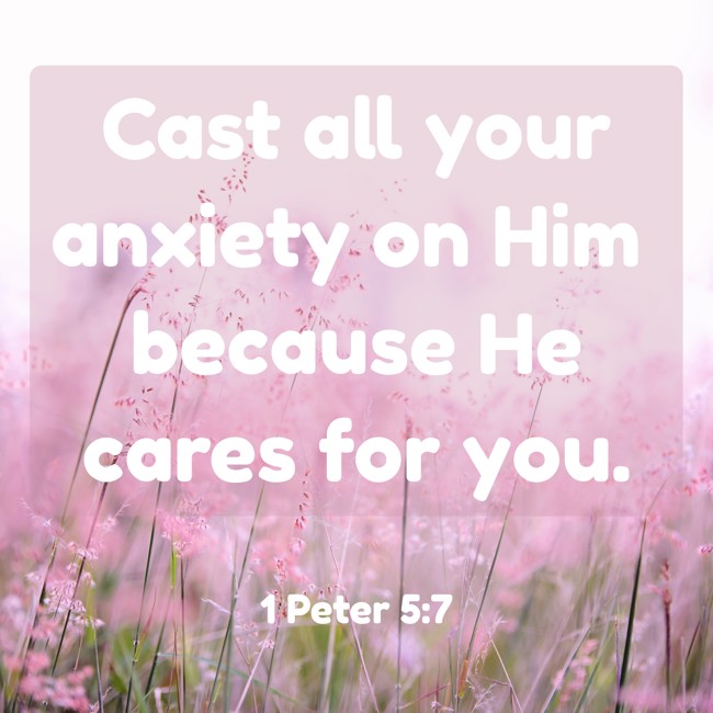 Cast all your anxiety on Him because He cares for you. - 1 Peter 5:7