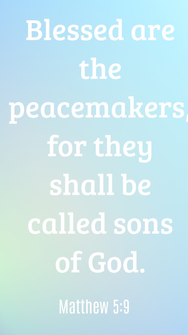 Blessed are the peacemakers, for they shall be called sons of God. - Matthew 5:9