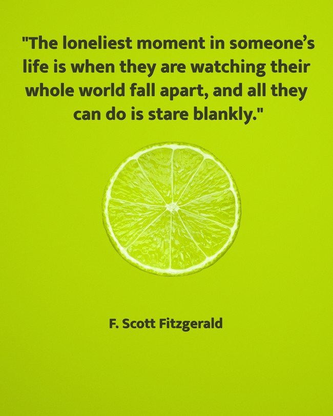 The loneliest moment in someone’s life is when they are watching their whole world fall apart, and all they can do is stare blankly. - F. Scott Fitzgerald