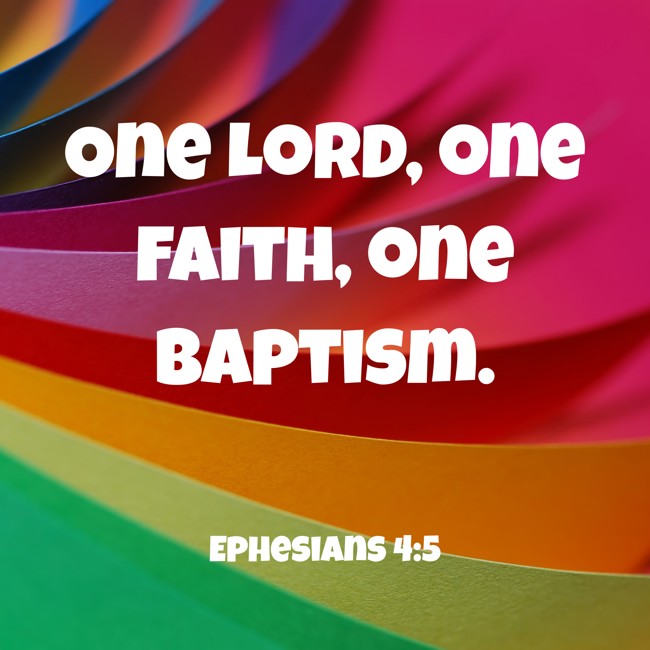  One Lord, one faith, one baptism.   - Ephesians 4:5 