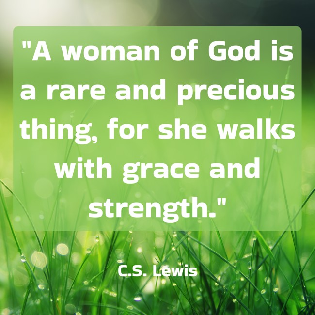 A woman of God is a rare and precious thing, for she walks with grace and strength. - C.S. Lewis