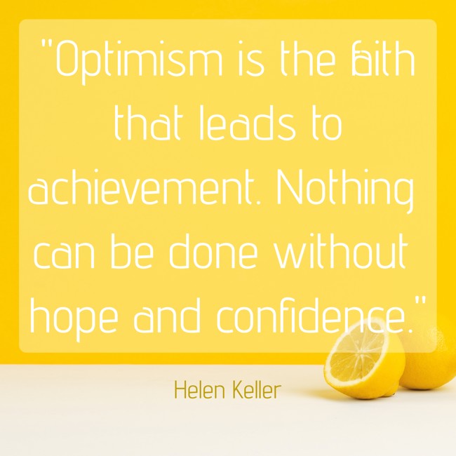 Optimism is the faith that leads to achievement. Nothing can be done without hope and confidence. - Helen Keller