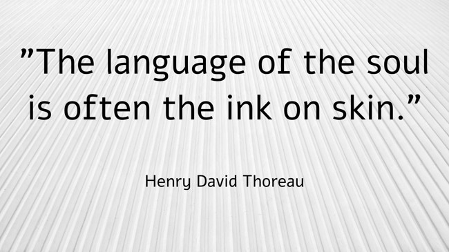 The language of the soul is often the ink on skin. - Henry David Thoreau