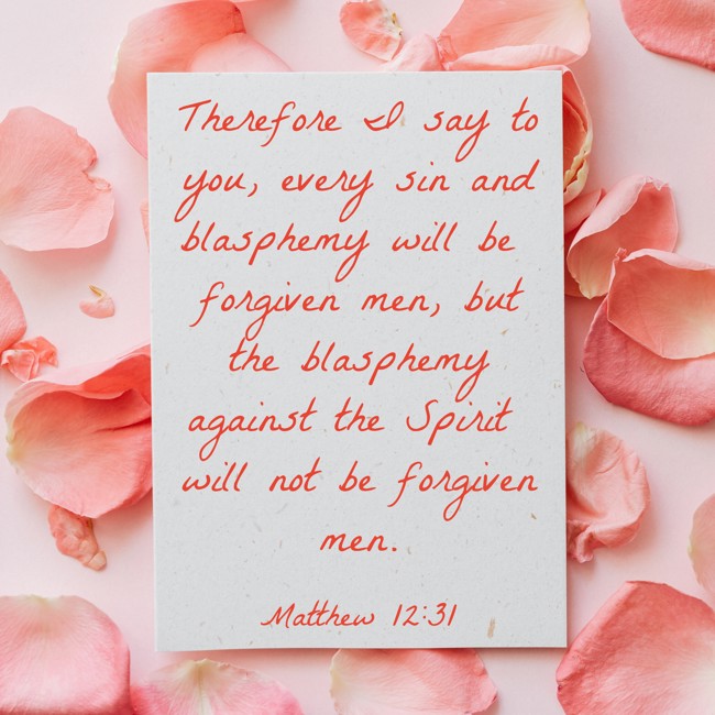 Therefore I say to you, every sin and blasphemy will be forgiven men, but the blasphemy against the Spirit will not be forgiven men. - Matthew 12:31