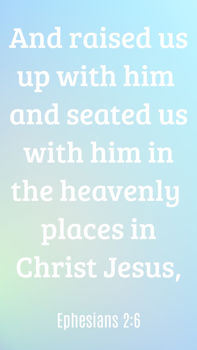 And raised us up with him and seated us with him in the heavenly places in Christ Jesus, - Ephesians 2:6