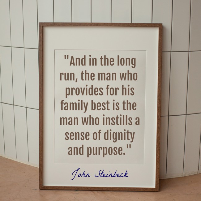 And in the long run, the man who provides for his family best is the man who instills a sense of dignity and purpose. - John Steinbeck