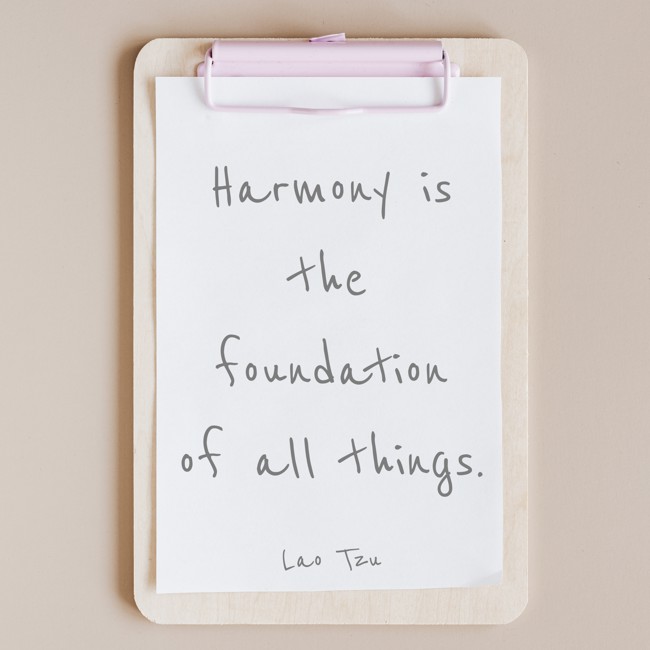 Harmony is the foundation of all things. - Lao Tzu