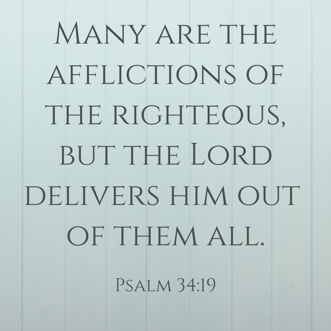 Many are the afflictions of the righteous, but the Lord delivers him out of them all. - Psalm 34:19