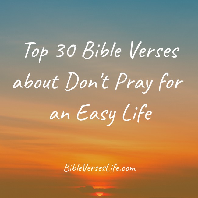 Top 30 Bible Verses about Don’t Pray for an Easy Life