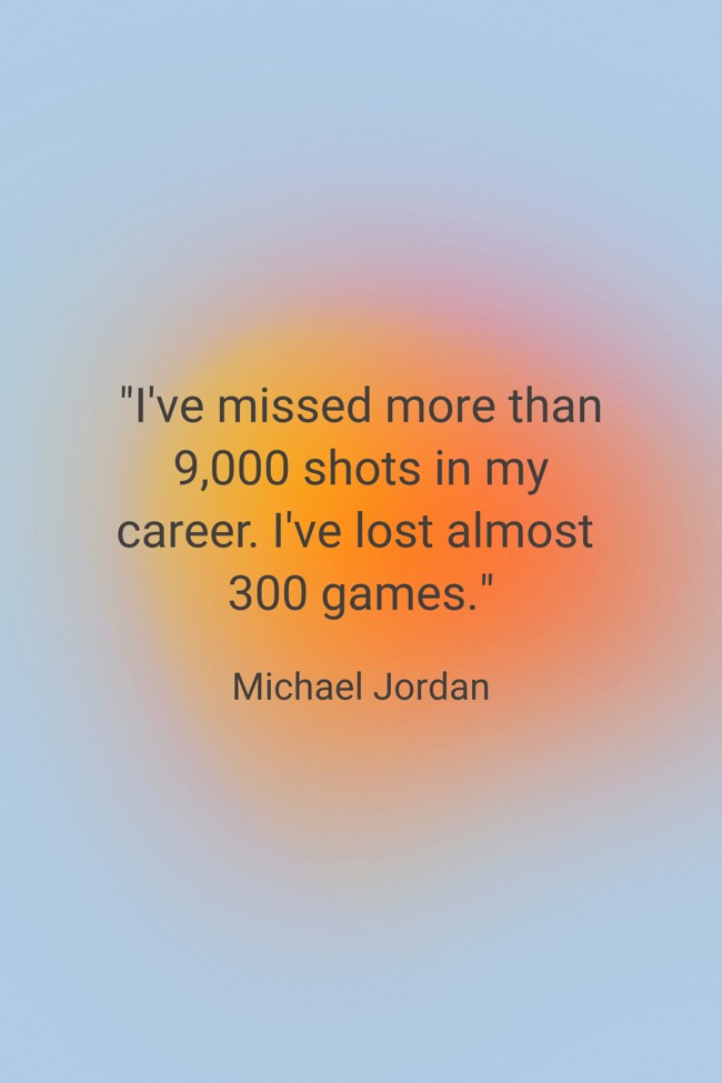 I've missed more than 9,000 shots in my career. I've lost almost 300 games. - Michael Jordan