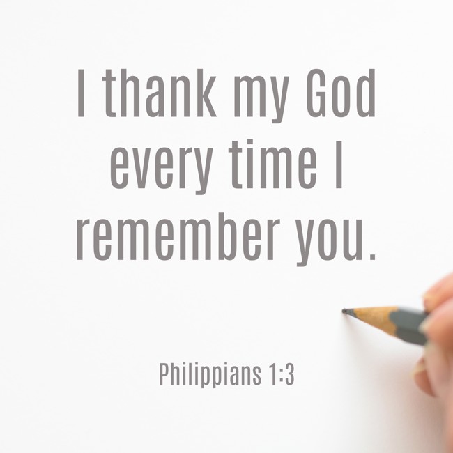 I thank my God every time I remember you. - Philippians 1:3
