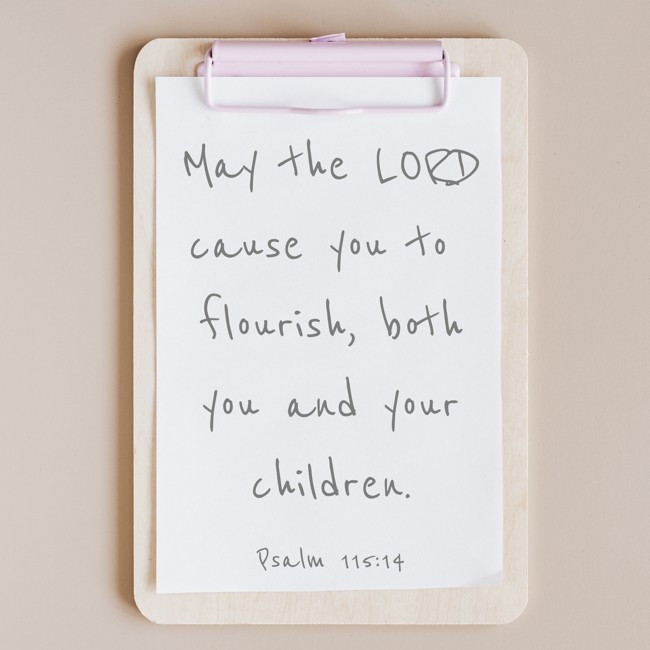 May the LORD cause you to flourish, both you and your children. - Psalm 115:14