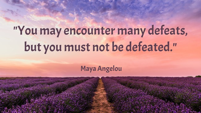 You may encounter many defeats, but you must not be defeated. - Maya Angelou