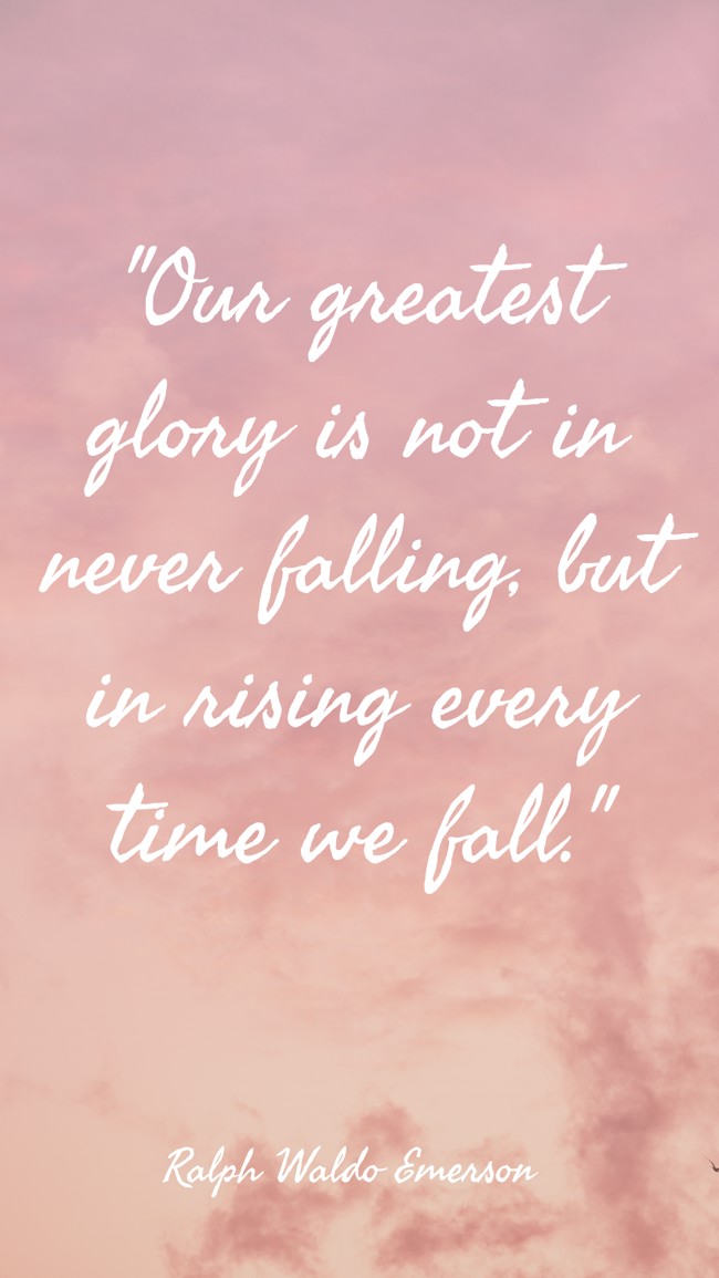 Our greatest glory is not in never falling, but in rising every time we fall. - Ralph Waldo Emerson