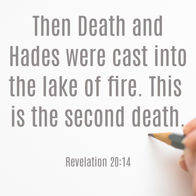 Then Death and Hades were cast into the lake of fire. This is the second death. - Revelation 20:14