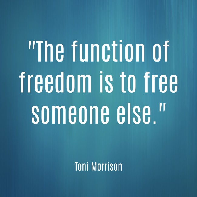 The function of freedom is to free someone else. - Toni Morrison