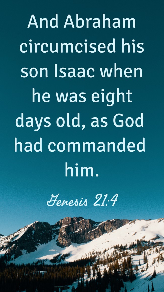 And Abraham circumcised his son Isaac when he was eight days old, as God had commanded him. - Genesis 21:4