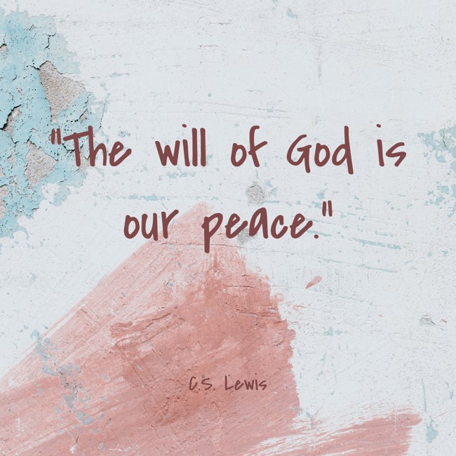 The will of God is our peace. - C.S. Lewis