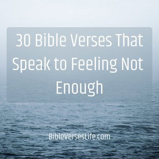 30 Bible Verses That Speak to Feeling Not Enough