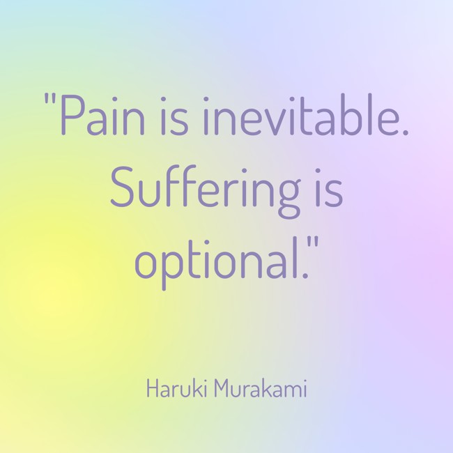 Pain is inevitable. Suffering is optional. - Haruki Murakami