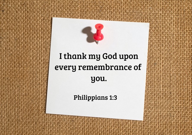 I thank my God upon every remembrance of you. - Philippians 1:3
