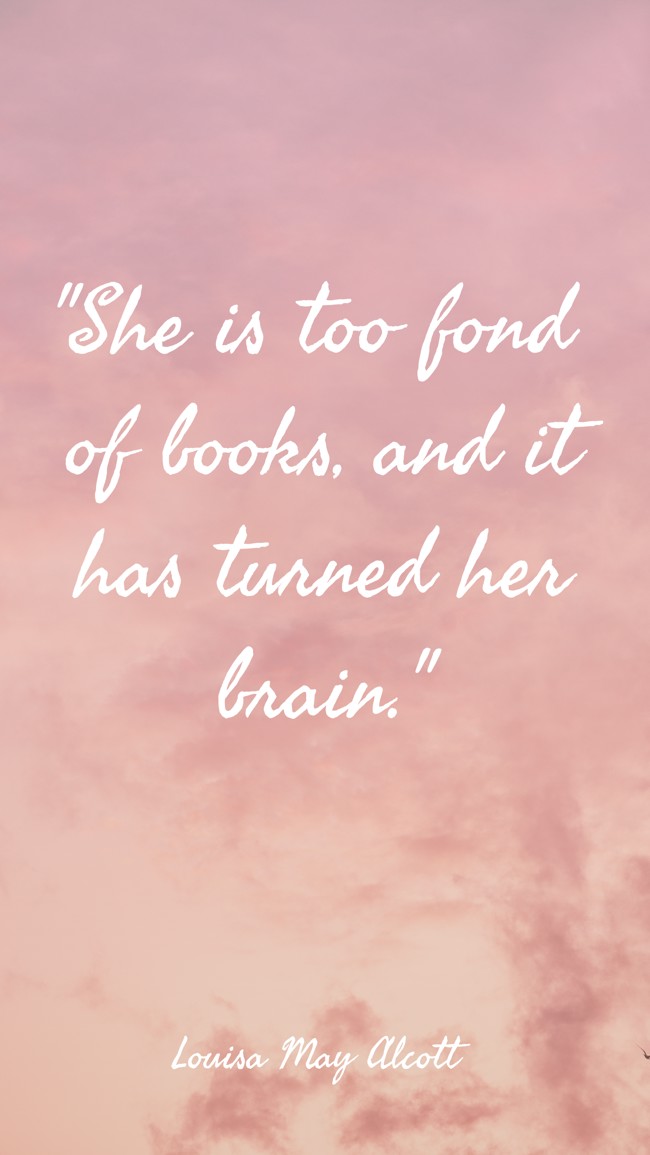 She is too fond of books, and it has turned her brain. - Louisa May Alcott