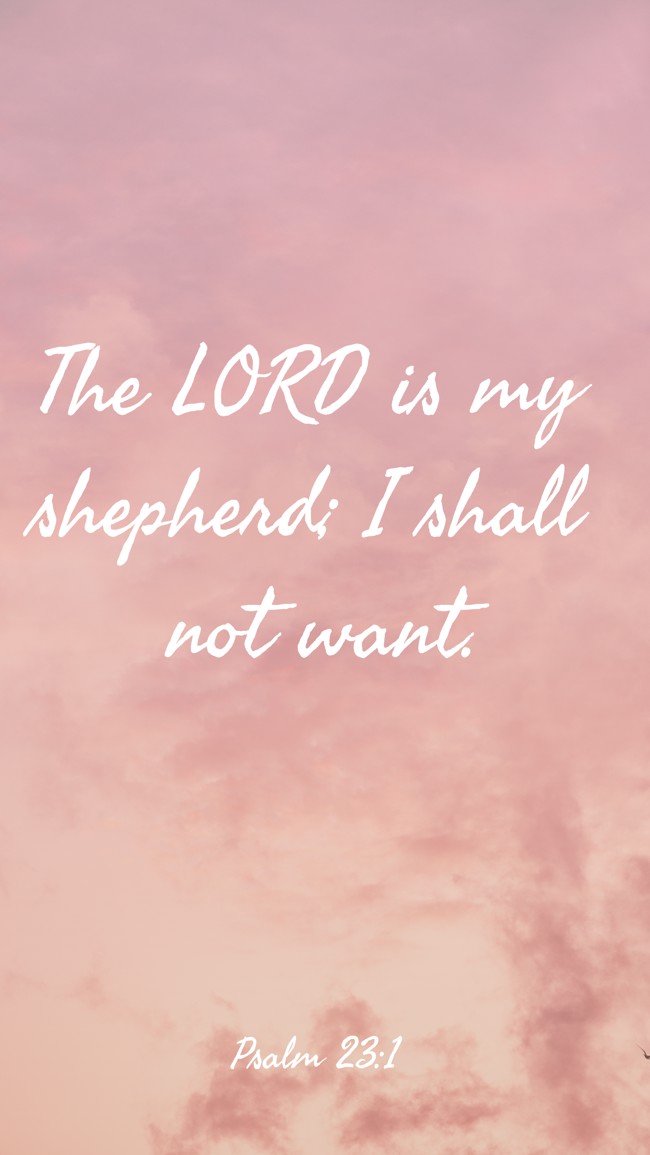 The LORD is my shepherd; I shall not want. - Psalm 23:1