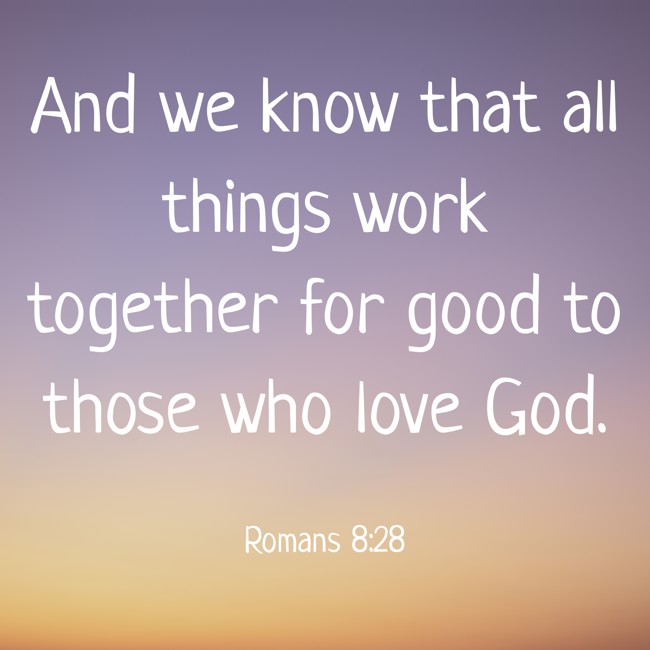 And we know that all things work together for good to those who love God. - Romans 8:28