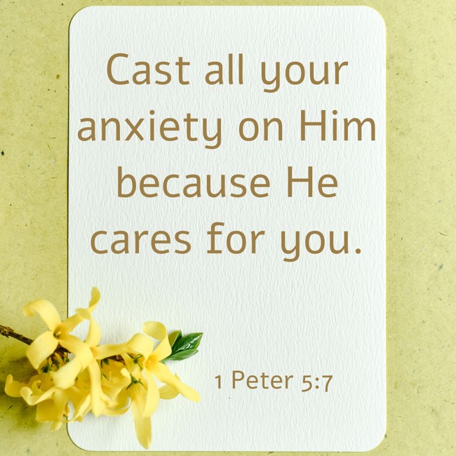 Cast all your anxiety on Him because He cares for you. - 1 Peter 5:7