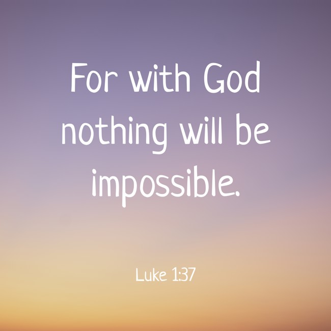 For with God nothing will be impossible. - Luke 1:37