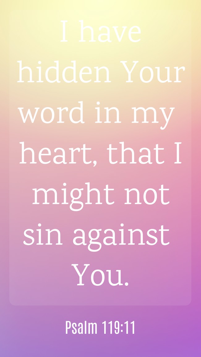 I have hidden Your word in my heart, that I might not sin against You. - Psalm 119:11