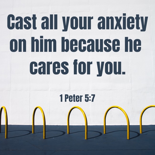 Cast all your anxiety on him because he cares for you. - 1 Peter 5:7