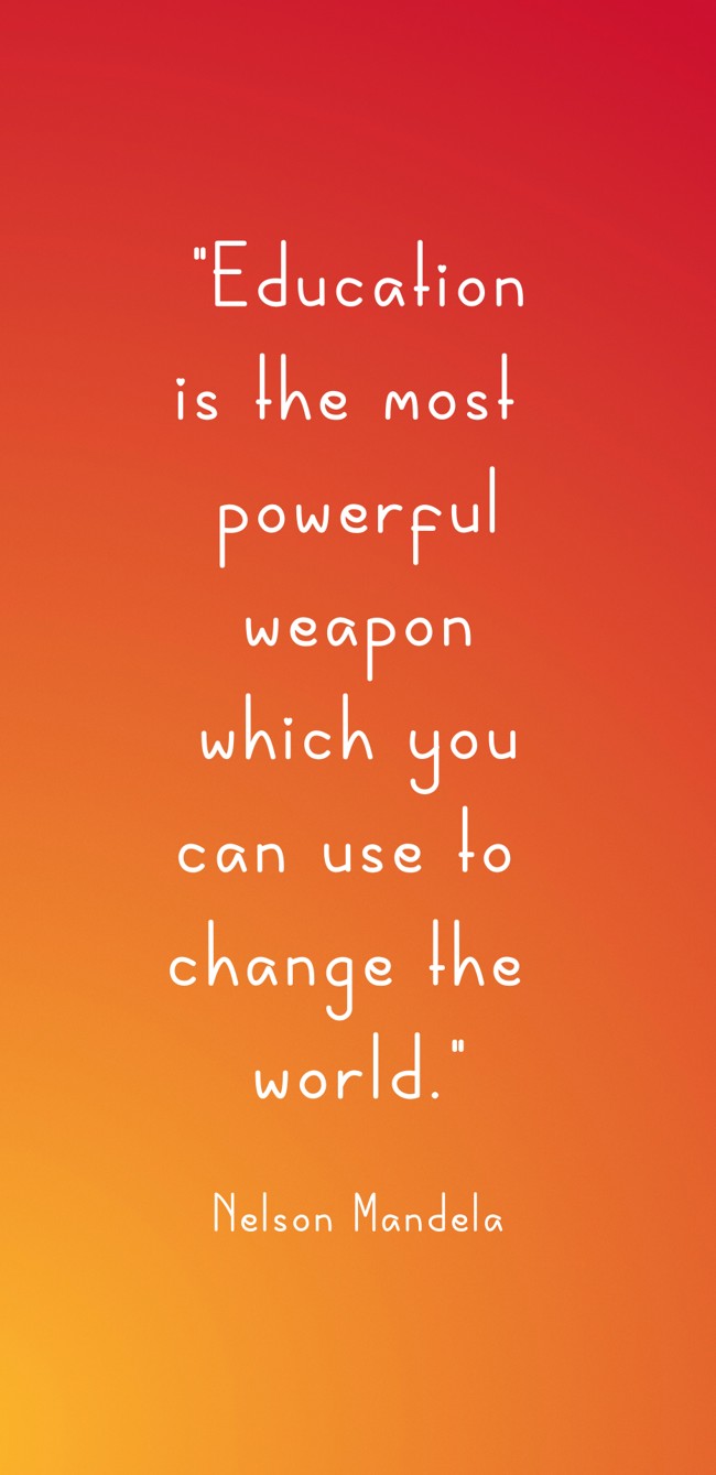 Education is the most powerful weapon which you can use to change the world. - Nelson Mandela