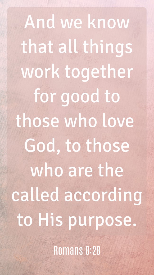 And we know that all things work together for good to those who love God, to those who are the called according to His purpose. - Romans 8:28
