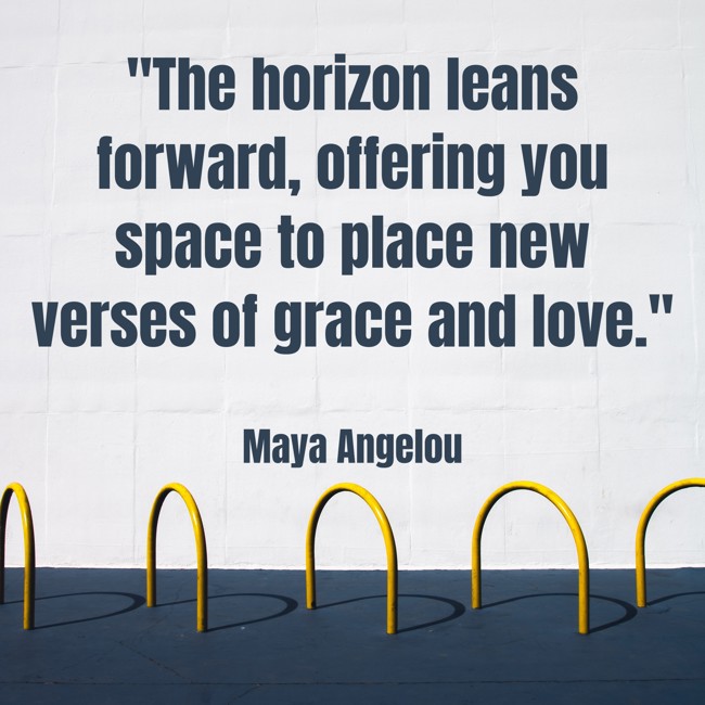 The horizon leans forward, offering you space to place new verses of grace and love. - Maya Angelou