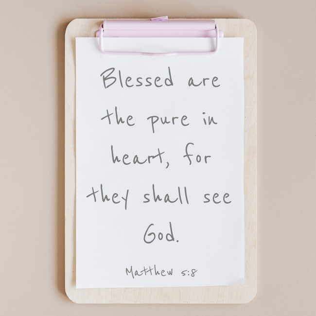 Blessed are the pure in heart, for they shall see God. - Matthew 5:8