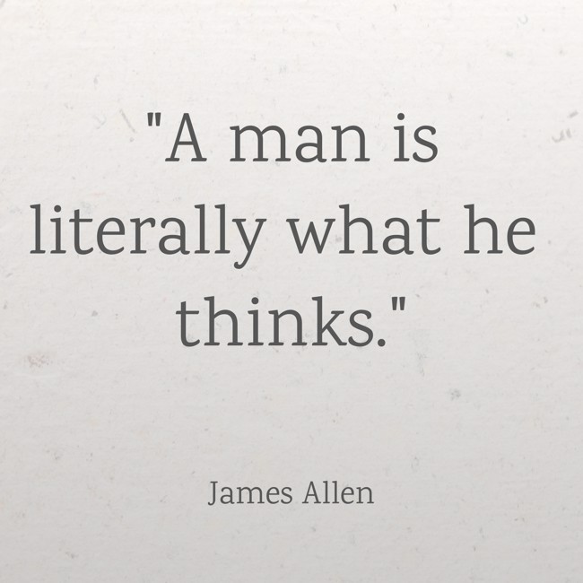 A man is literally what he thinks. - James Allen