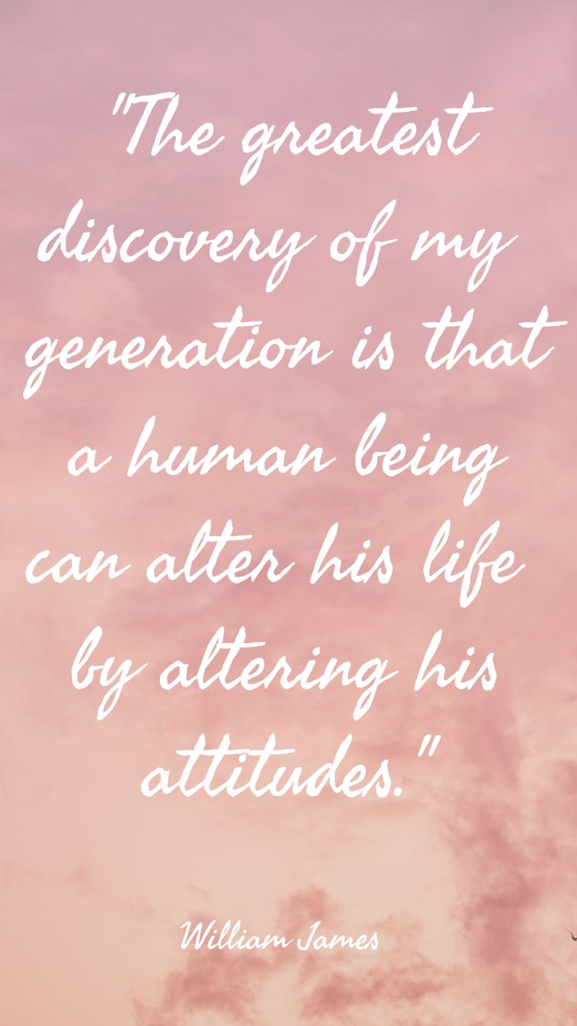 The greatest discovery of my generation is that a human being can alter his life by altering his attitudes. - William James