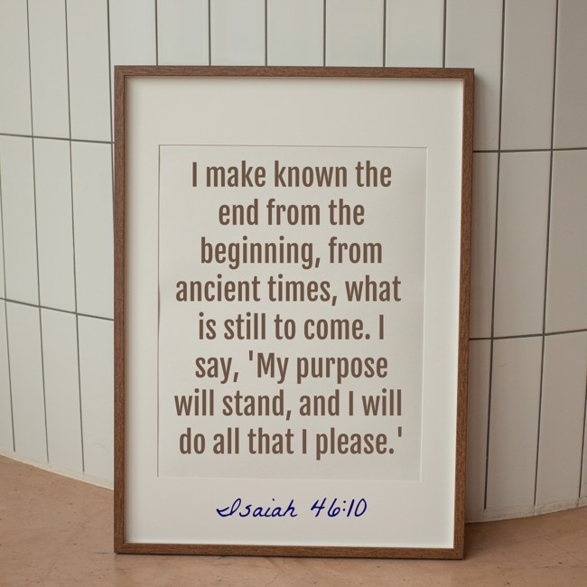 I make known the end from the beginning, from ancient times, what is still to come. I say, 'My purpose will stand, and I will do all that I please.' - Isaiah 46:10