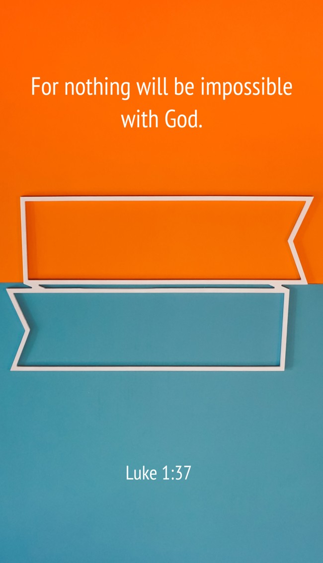 For nothing will be impossible with God. - Luke 1:37
